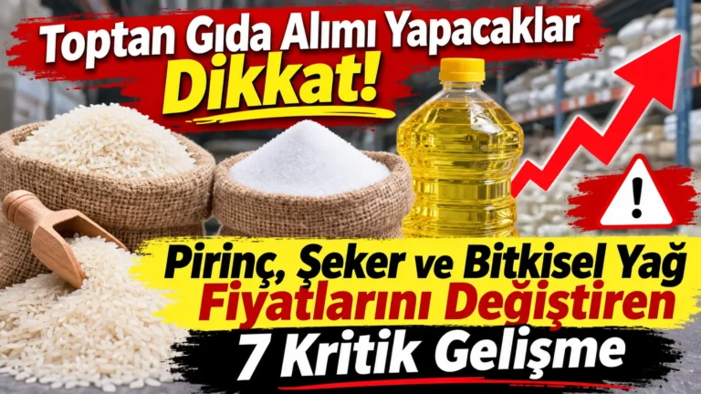 Toptan Gıda Alımı Yapacaklar Dikkat! Pirinç, Şeker ve Bitkisel Yağ Fiyatlarını Değiştiren 7 Kritik Gelişme