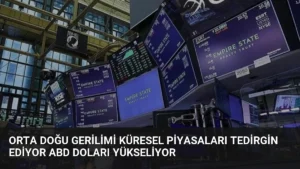 Orta Doğu Gerilimi Küresel Piyasaları Tedirgin Ediyor ABD Doları Yükseliyor