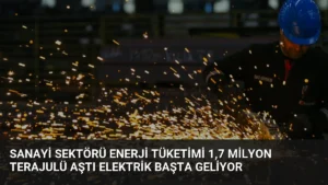 Sanayi Sektörü Enerji Tüketimi 1,7 Milyon Terajulü Aştı Elektrik Başta Geliyor