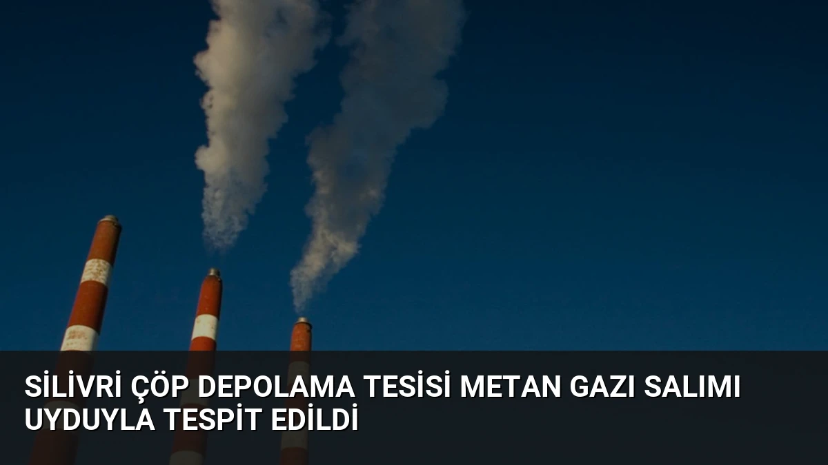 Silivri Çöp Depolama Tesisi Metan Gazı Salımı Uyduyla Tespit Edildi