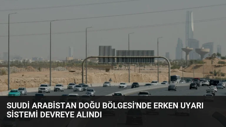 Suudi Arabistan Doğu Bölgesi’nde Erken Uyarı Sistemi Devreye Alındı