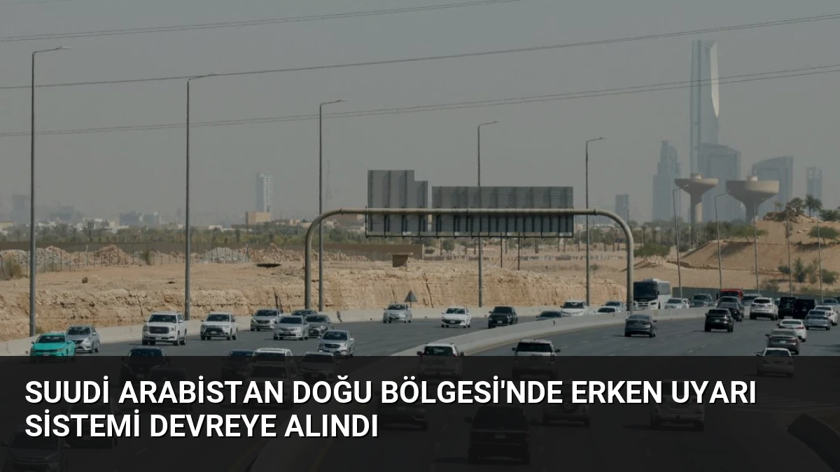 Suudi Arabistan Doğu Bölgesi’nde Erken Uyarı Sistemi Devreye Alındı
