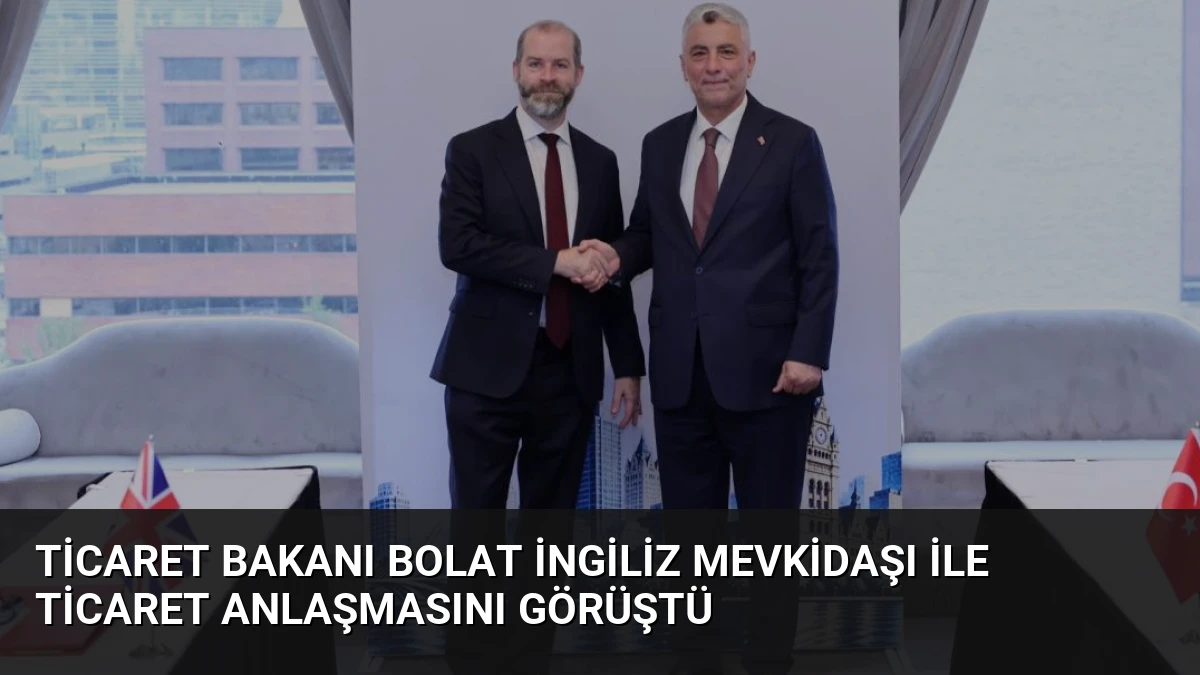 Ticaret Bakanı Bolat İngiliz Mevkidaşı ile Ticaret Anlaşmasını Görüştü