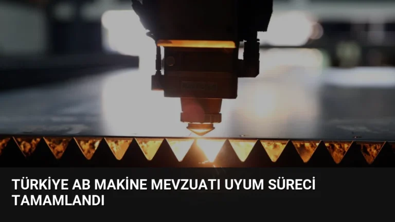 Türkiye AB Makine Mevzuatı Uyum Süreci Tamamlandı