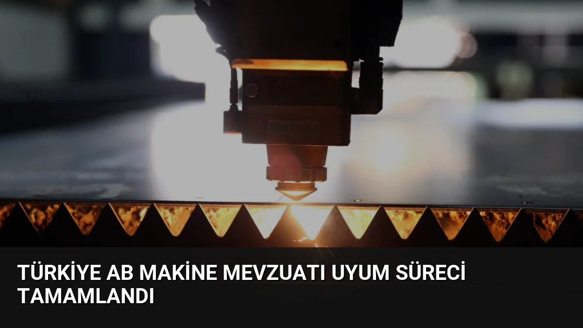 Türkiye AB Makine Mevzuatı Uyum Süreci Tamamlandı