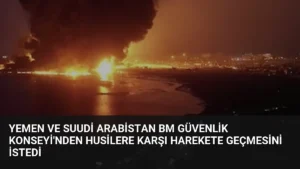 Yemen ve Suudi Arabistan BM Güvenlik Konseyi’nden Husilere Karşı Harekete Geçmesini İstedi
